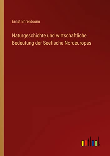 Naturgeschichte und wirtschaftliche Bedeutung der Seefische Nordeuropas
