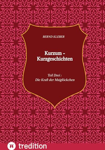 Kurzum - Kurzgeschichten: Teil Drei : Die Kraft der Maiglöckchen