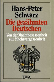 Die gezähmten Deutschen - Von der Machtbesessenheit zur Machtvergessenheit