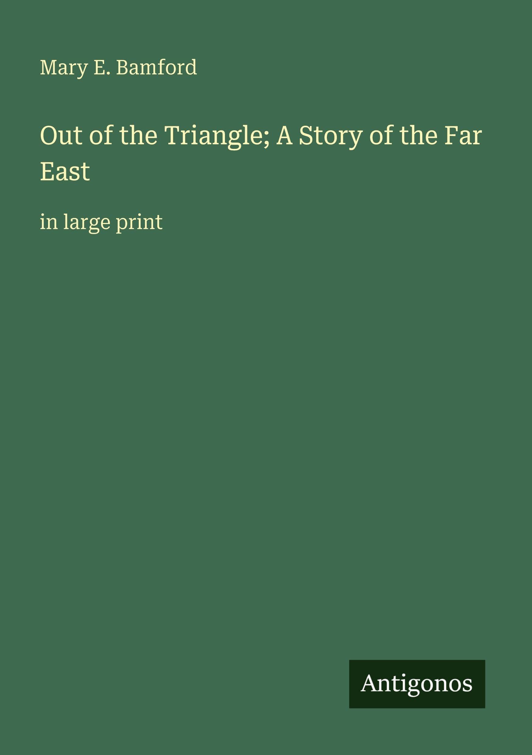 Out of the Triangle; A Story of the Far East: in large print
