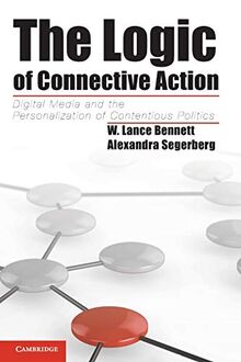 The Logic of Connective Action: Digital Media And The Personalization Of Contentious Politics (Cambridge Studies in Contentious Politics)