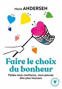 Faire le choix du bonheur : faites-vous confiance, vous pouvez être plus heureux