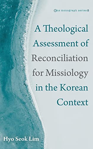 A Theological Assessment of Reconciliation for Missiology in the Korean Context (Evangelical Missiological Society Monograph, Band 8)
