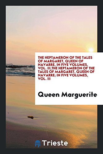 The Heptameron of the tales of Margaret, Queen of Navarre, in five volumes, vol. III,The Heptameron of the tales of Margaret, Queen of Navarre; in five volumes, Vol. III