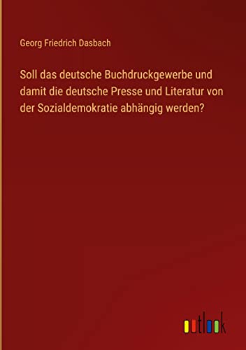 Soll das deutsche Buchdruckgewerbe und damit die deutsche Presse und Literatur von der Sozialdemokratie abhängig werden?