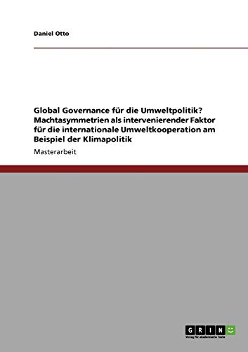 Global Governance für die Umweltpolitik? Machtasymmetrien als intervenierender Faktor für die internationale Umweltkooperation am Beispiel der Klimapolitik