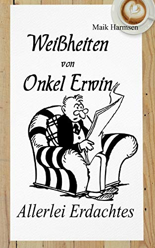 Weißheiten von Onkel Erwin: Allerlei erdachtes mit vielfältig Ausgedachten