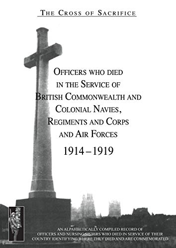 CROSS OF SACRIFICE.Vol. 3: Officers Who Died in the Service of Commonwealth and Colonial Regiments and Corps.