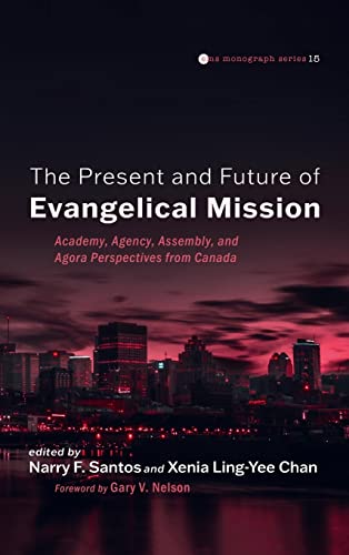 The Present and Future of Evangelical Mission: Academy, Agency, Assembly, and Agora Perspectives from Canada (Evangelical Missiological Society Monograph, Band 15)