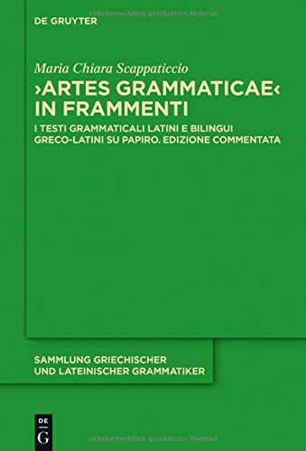 Artes Grammaticae in frammenti: I testi grammaticali latini e bilingui greco-latini su papiro. Edizione commentata (Sammlung griechischer und lateinischer Grammatiker, Band 17)