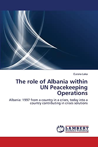 The role of Albania within UN Peacekeeping Operations: Albania: 1997 from a country in a crises, today into a country contributing in crises solutions