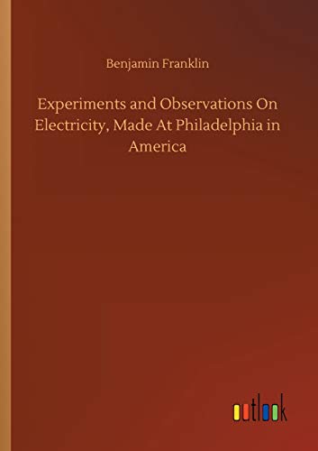 Experiments and Observations On Electricity, Made At Philadelphia in America