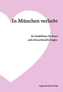 In München verliebt. Ein Stadtführer für Paare und sehnsuchtsvolle Singles