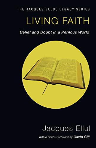 Living Faith, Belief And Doubt In A Perilous World (Jacques Ellul Legacy Series)