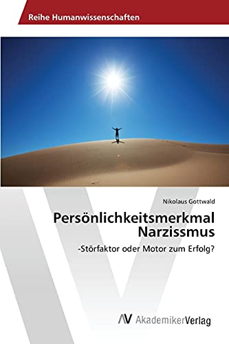 Persönlichkeitsmerkmal Narzissmus: -Störfaktor oder Motor zum Erfolg?