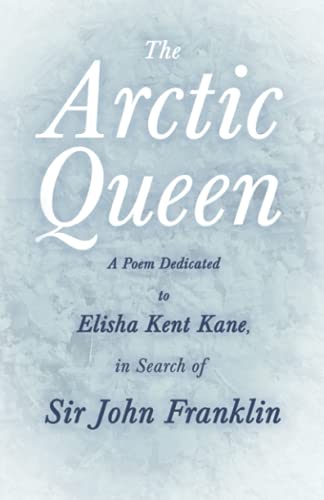 The Arctic Queen - A Poem Dedicated to Elisha Kent Kane, in Search of Sir John Franklin