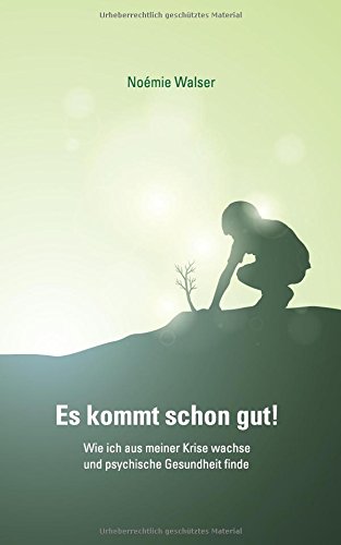 Es kommt schon gut!: Wie ich aus meiner Krise wachse und psychische Gesundheit finde