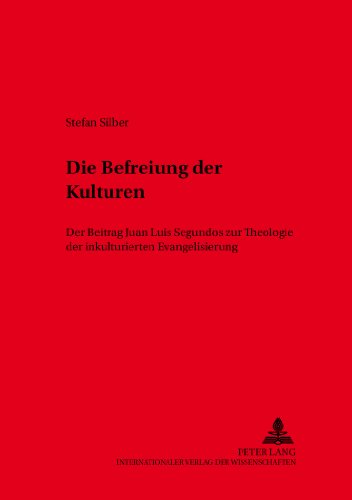 Die Befreiung der Kulturen: Der Beitrag Juan Luis Segundos zur Theologie der inkulturierten Evangelisierung (Würzburger Studien zur Fundamentaltheologie)