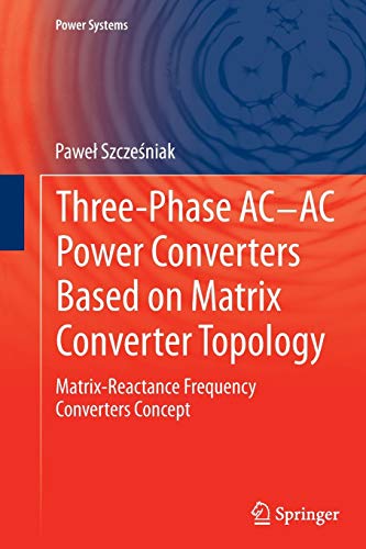 Three-phase AC-AC Power Converters Based on Matrix Converter Topology: Matrix-reactance frequency converters concept (Power Systems)