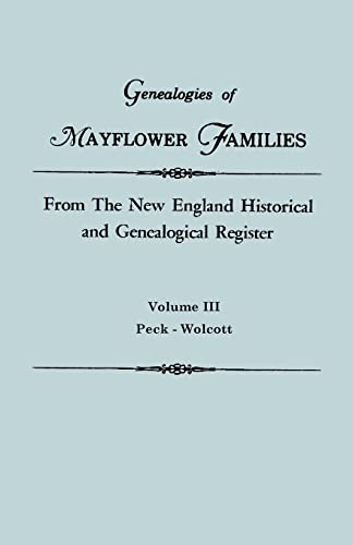 Genealogies of Mayflower Families from The New England Historical and Genealogical Regisster. In Three Volumes. Volume III: Peck - Wolcott