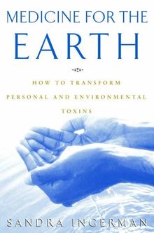 Medicine for the Earth: How to Transform Personal and Environmental Toxins