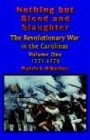 Nothing but Blood and Slaughter: Military Operations and Order of Battle of the Revolutionary War in the Carolinas - Volume One 1771-1779