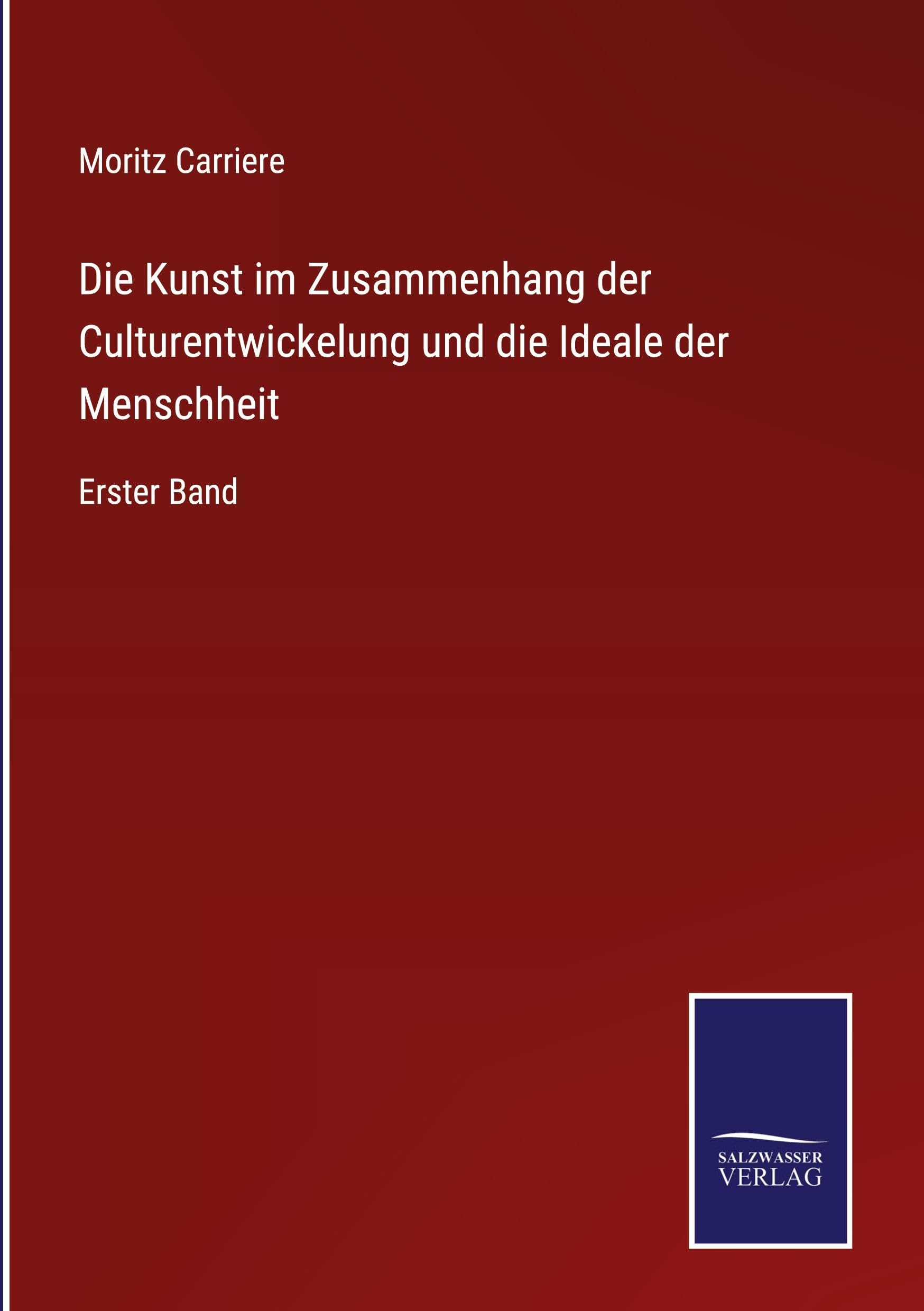 Die Kunst im Zusammenhang der Culturentwickelung und die Ideale der Menschheit: Erster Band