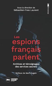 Les espions français parlent : archives et témoignages des services secrets