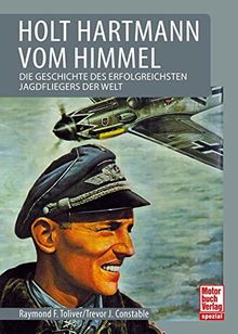 Holt Hartmann von Himmel: Die Geschichte des erfolgreichsten Jagdfliegers der Welt