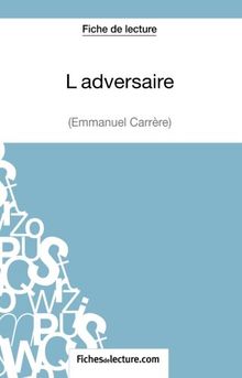 L'adversaire d'Emmanuel Carrère (Fiche de lecture): Analyse Complète De L'oeuvre