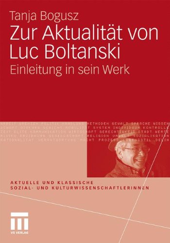 Zur Aktualität von Luc Boltanski: Einleitung in sein Werk (Aktuelle und klassische Sozial- und Kulturwissenschaftler innen)