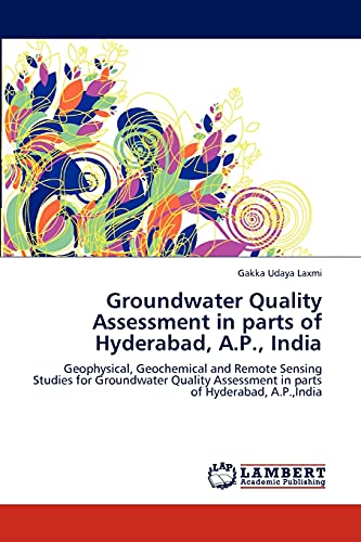 Groundwater Quality Assessment in parts of Hyderabad, A.P., India: Geophysical, Geochemical and Remote Sensing Studies for Groundwater Quality Assessment in parts of Hyderabad, A.P.,India