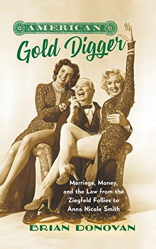 American Gold Digger: Marriage, Money, and the Law from the Ziegfeld Follies to Anna Nicole Smith (Gender and American Culture)