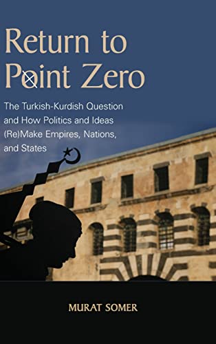 Return to Point Zero: The Turkish-Kurdish Question and How Politics and Ideas (Re-)make Empires, Nations, and States