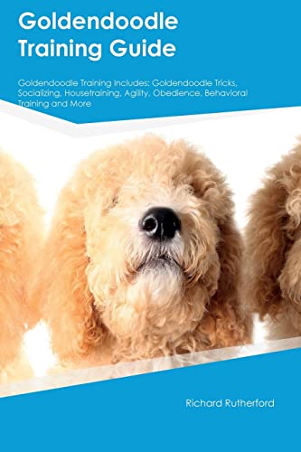 Goldendoodle Training Guide Goldendoodle Training Includes: Goldendoodle Tricks, Socializing, Housetraining, Agility, Obedience, Behavioral Training, and More