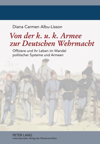 Von der k. u. k. Armee zur Deutschen Wehrmacht: Offiziere und ihr Leben im Wandel politischer Systeme und Armeen