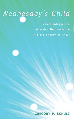 Wednesday's Child: From Heidegger to Affective Neuroscience, a Field Theory of Angst