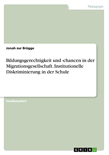 Bildungsgerechtigkeit und -chancen in der Migrationsgesellschaft. Institutionelle Diskriminierung in der Schule