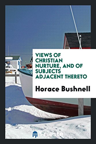 Views of Christian Nurture, and of Subjects Adjacent Thereto