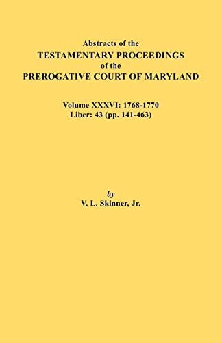 Abstracts of the Testamentary Proceedings of the Prerogative Court of Maryland. Volume XXXVI: 1768-1770. Liber: 43 (pp. 141-463
