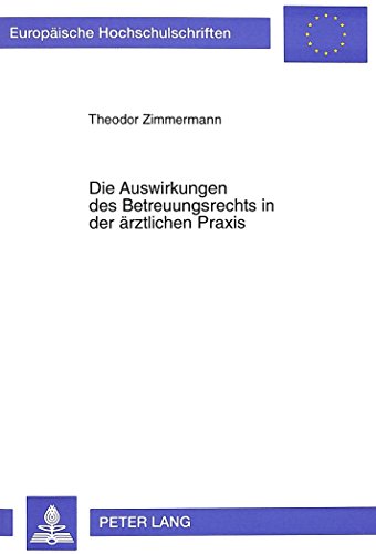 Die Auswirkungen des Betreuungsrechts in der ärztlichen Praxis: Einwilligung, Vormundschaftsgerichtliche Genehmigung, Forschung (Europäische Hochschulschriften - Reihe II)