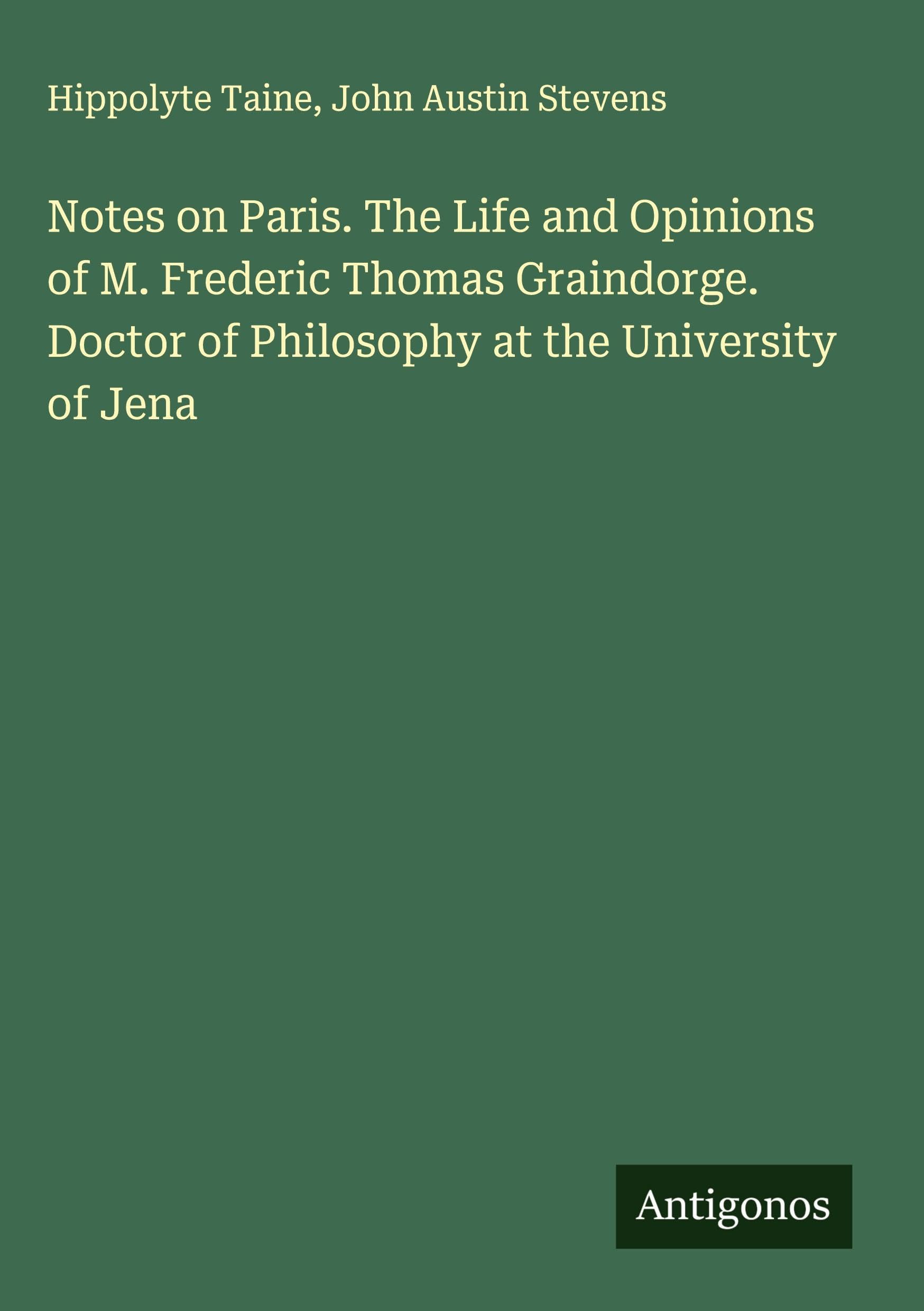 Notes on Paris. The Life and Opinions of M. Frederic Thomas Graindorge. Doctor of Philosophy at the University of Jena