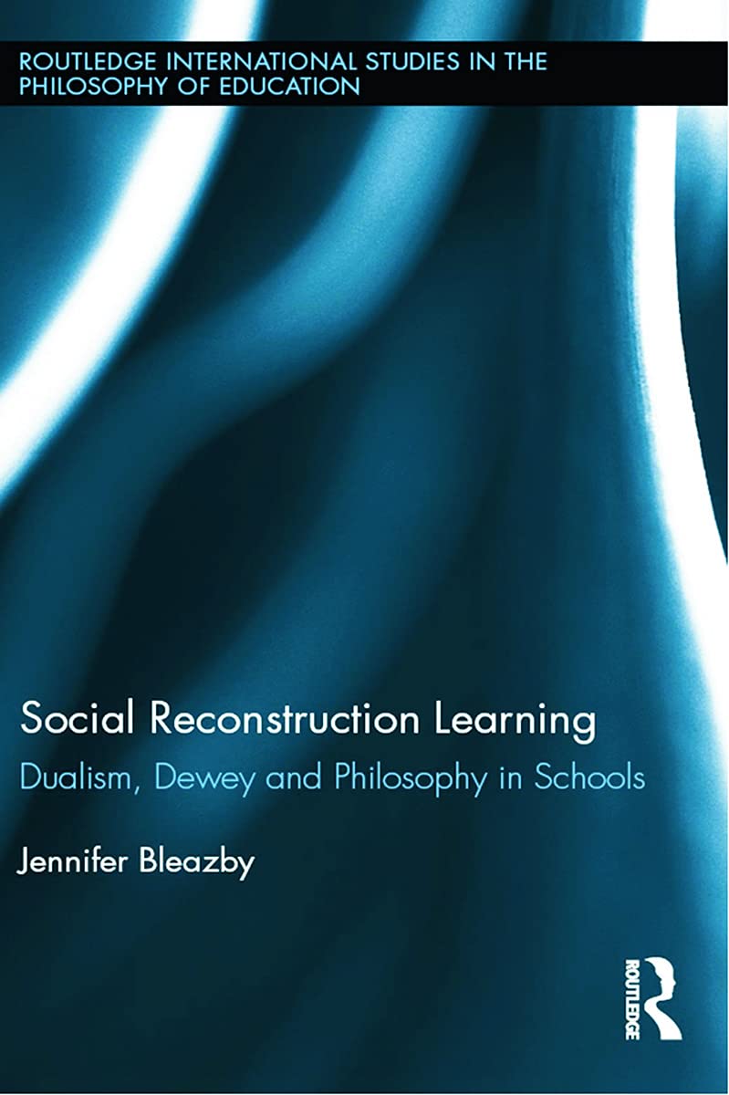 Social Reconstruction Learning: Dualism, Dewey and Philosophy in Schools (Routledge International Studies in the Philosophy of Education, 29, Band 29)