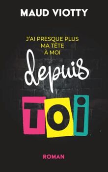 J'ai presque plus ma tête à moi depuis toi