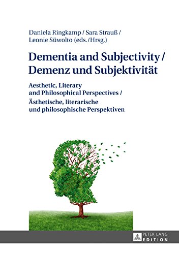 Dementia and Subjectivity / Demenz und Subjektivität: Aesthetic, Literary and Philosophical Perspectives / Ästhetische, literarische und philosophische Perspektiven
