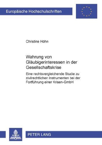 Wahrung von Gläubigerinteressen in der Gesellschaftskrise: Eine rechtsvergleichende Studie zu zivilrechtlichen Instrumenten bei der Fortführung einer ... / Publications Universitaires Européennes)
