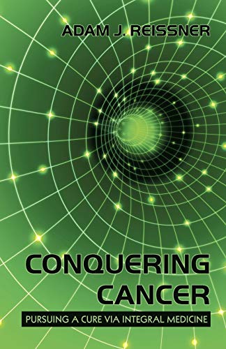 Conquering Cancer: Pursuing a Cure via Integral Medicine