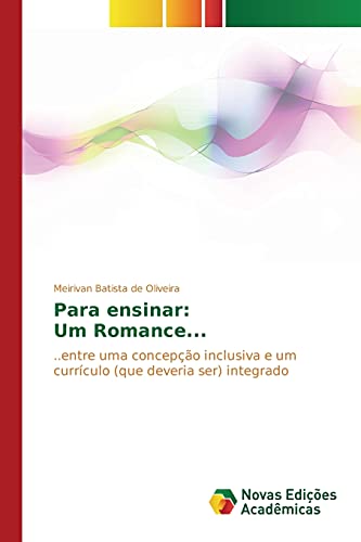 Para ensinar: Um Romance...: ..entre uma concepção inclusiva e um currículo (que deveria ser) integrado