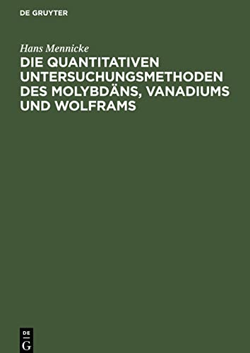 Die quantitativen Untersuchungsmethoden des Molybdäns, Vanadiums und Wolframs: sowie deren Erze, Stähle, Legierungen und Verbindungen. Praktisches Handbuch