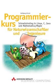 Programmierkurs für Naturwissenschaftler und Ingenieure . Schnelleinstieg in Linux, C, Java und Mathematica/Maple (Sonstige Bücher AW)